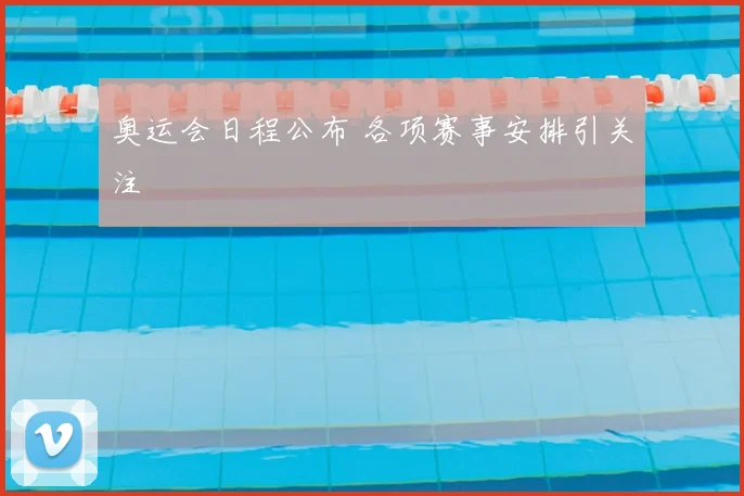 奥运会日程公布 各项赛事安排引关注
