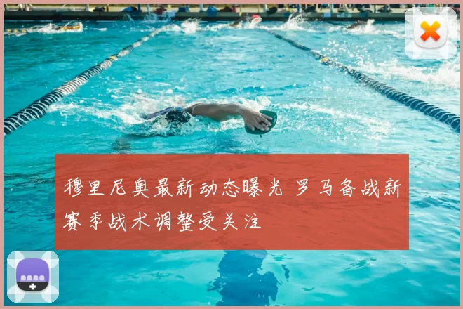 穆里尼奥最新动态曝光 罗马备战新赛季战术调整受关注