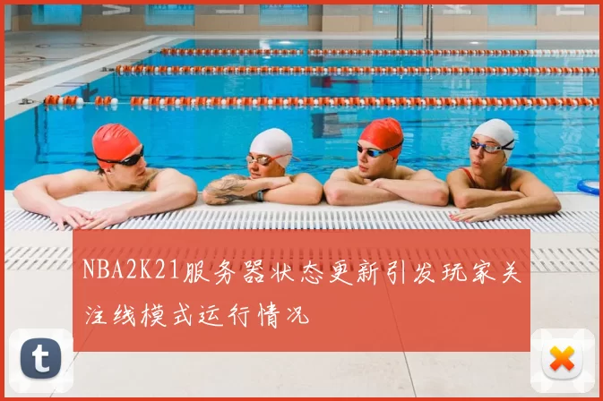 NBA2K21服务器状态更新引发玩家关注线模式运行情况