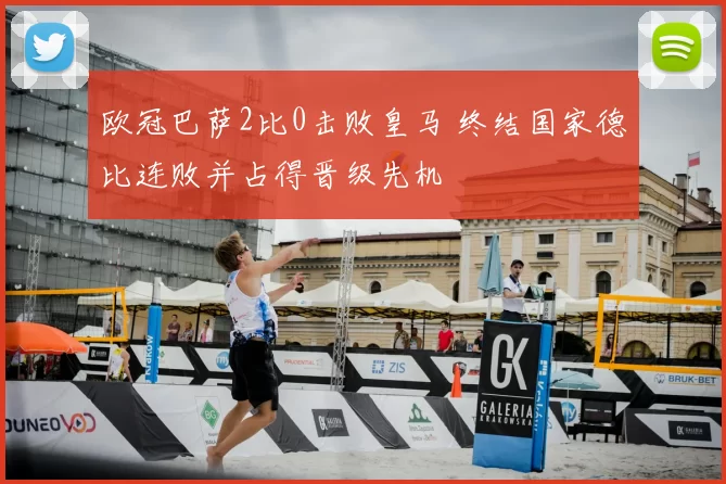 欧冠巴萨2比0击败皇马 终结国家德比连败并占得晋级先机