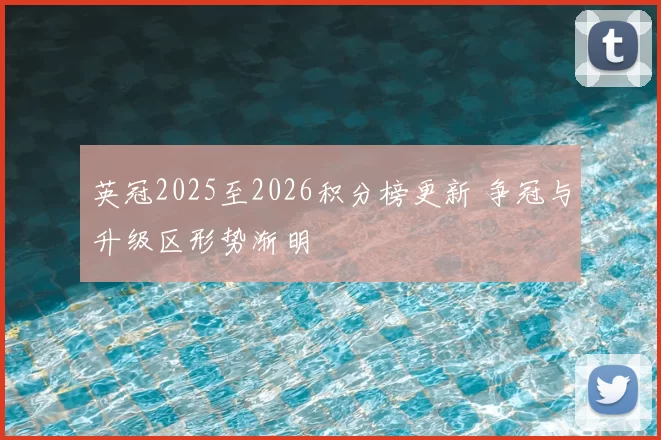 英冠2025至2026积分榜更新 争冠与升级区形势渐明