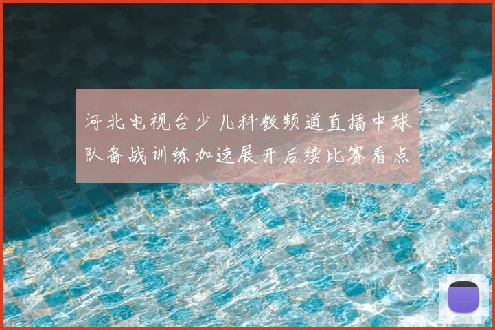 河北电视台少儿科教频道直播中球队备战训练加速展开后续比赛看点增强